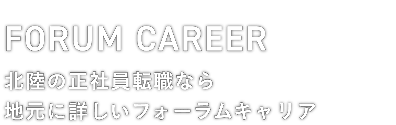FORUM CAREER Hokuriku 北陸の正社員転職なら地元に詳しいフォーラムキャリア