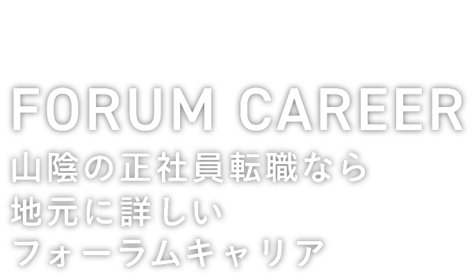 FORUM CAREER Sanin 山陰の正社員転職なら地元に詳しいフォーラムキャリア
